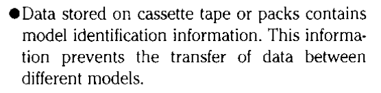 Data stored on cassette tape or packs contains model identification information. This information prevents the transfer of data between different models.